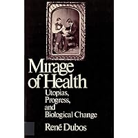 Mirage of Health: Utopias, Progress, and Biological Change Mirage of Health: Utopias, Progress, and Biological Change Paperback Kindle Hardcover Mass Market Paperback