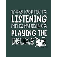 It May Look Like I'm Listening, but in My Head I'm Playing the Drums: Drums Gift for Music Lovers - Funny Blank Lined Journal or Notebook for Musicians