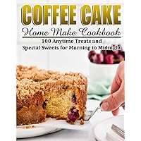 Coffee Cake Home Make Cookbook: 100 Anytime Treats and Special Sweets for Morning to Midnight Coffee Cake Home Make Cookbook: 100 Anytime Treats and Special Sweets for Morning to Midnight Paperback Kindle