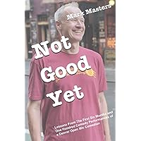 Not Good Yet: Lessons From The First Six Months and One Hundred Comedy Performances of a Denver Open Mic Comedian Not Good Yet: Lessons From The First Six Months and One Hundred Comedy Performances of a Denver Open Mic Comedian Paperback Kindle Audible Audiobook