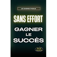 Sans effort, gagner le succès: Le chemin facile (French Edition)
