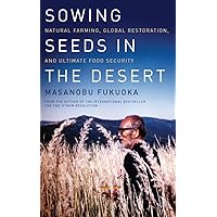Sowing Seeds in the Desert: Natural Farming, Global Restoration, and Ultimate Food Security Sowing Seeds in the Desert: Natural Farming, Global Restoration, and Ultimate Food Security Paperback Kindle Hardcover