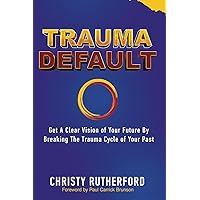 Trauma Default: Get a Clear Vision of Your Future by Breaking The Trauma Cycle of Your Past Trauma Default: Get a Clear Vision of Your Future by Breaking The Trauma Cycle of Your Past Paperback