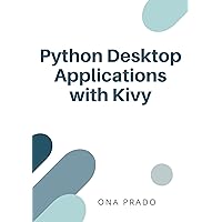 Python Desktop Applications with Kivy: Develop, pack and deliver Python applications with Kivy.