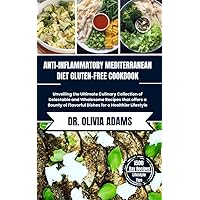 ANTI-INFLAMMATORY MEDITERRANEAN DIET GLUTEN-FREE COOKBOOK : Unveiling The Ultimate Culinary Collection Of Delectable and Wholesome Recipes That Offers bounty of flavourful dishes For a healthier life ANTI-INFLAMMATORY MEDITERRANEAN DIET GLUTEN-FREE COOKBOOK : Unveiling The Ultimate Culinary Collection Of Delectable and Wholesome Recipes That Offers bounty of flavourful dishes For a healthier life Kindle Paperback