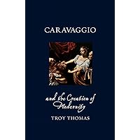 Caravaggio and the Creation of Modernity (Renaissance Lives) Caravaggio and the Creation of Modernity (Renaissance Lives) Hardcover Kindle Paperback