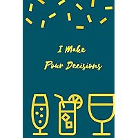 I Make Pour Decisions: The perfect cocktail wine mixed drink journal to write about your day, thoughts, feelings, events or special occasions.
