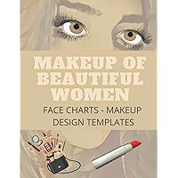 Makeup of beautiful women: FACE CHARTS - MAKEUP DESIGN TEMPLATES Makeup of beautiful women: FACE CHARTS - MAKEUP DESIGN TEMPLATES Paperback