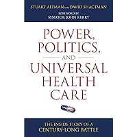 Power, Politics, and Universal Health Care: The Inside Story of a Century-Long Battle Power, Politics, and Universal Health Care: The Inside Story of a Century-Long Battle Hardcover Kindle