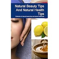 Natural Beauty Tips And Natural Health Tips: Collection of natural beauty tips and natural health tips
