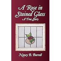A Rose in Stained Glass: A True Story A Rose in Stained Glass: A True Story Paperback