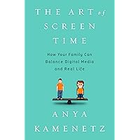 The Art of Screen Time: How Your Family Can Balance Digital Media and Real Life The Art of Screen Time: How Your Family Can Balance Digital Media and Real Life Audible Audiobook Paperback Kindle Hardcover
