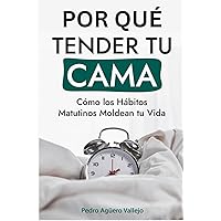 Porqué Tender tu Cama: Cómo los Hábitos Matutinos Moldean tu Vida Porqué deberias Tender tu Cama (Spanish Edition)