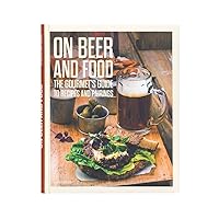 On Beer and Food: The Gourmet's Guide to Recipes and Pairings On Beer and Food: The Gourmet's Guide to Recipes and Pairings Hardcover