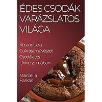 Édes Csodák Varázslatos Világa: Köszöntse a Cukrászművészet Csodálatos Univerzumában (Hungarian Edition)