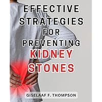 Effective Strategies for Preventing Kidney Stones: Proven Methods to Safeguard Your Health and Stay Kidney Stone-Free: Expert Guidance and Prevention Techniques