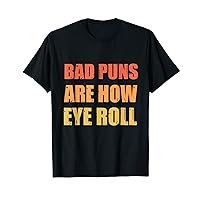 Dad Joke Bad Puns Are How Eye Roll Funny T-Shirt