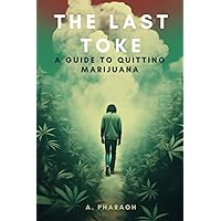 The Last Toke: A Guide To Quitting Marijuana The Last Toke: A Guide To Quitting Marijuana Paperback Kindle Hardcover