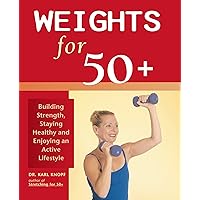 Weights for 50+: Building Strength, Staying Healthy and Enjoying an Active Lifestyle Weights for 50+: Building Strength, Staying Healthy and Enjoying an Active Lifestyle Kindle Paperback