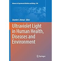 Ultraviolet Light in Human Health, Diseases and Environment (Advances in Experimental Medicine and Biology, 996) Ultraviolet Light in Human Health, Diseases and Environment (Advances in Experimental Medicine and Biology, 996) Paperback Kindle Hardcover