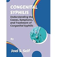 CONGENITAL SYPHILIS: Understanding the Causes, Symptoms, and Treatment of Congenital Syphilis CONGENITAL SYPHILIS: Understanding the Causes, Symptoms, and Treatment of Congenital Syphilis Paperback Kindle