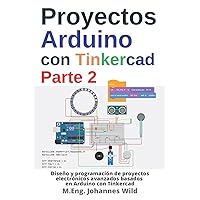 Proyectos Arduino con Tinkercad | Parte 2: Diseño y programación de proyectos electrónicos avanzados basados en Arduino con Tinkercad (Arduino | Introducción y Proyectos) (Spanish Edition) Proyectos Arduino con Tinkercad | Parte 2: Diseño y programación de proyectos electrónicos avanzados basados en Arduino con Tinkercad (Arduino | Introducción y Proyectos) (Spanish Edition) Paperback Kindle