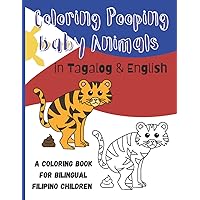 Coloring Pooping Baby Animals in Tagalog & English. A Coloring Book for Bilingual Filipino Children: Tagalog Coloring Animals Book for Bilingual Toddlers (Tagalog For Beginners)
