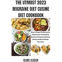 THE UTMOST 2023 MIGRAINE DIET CUSINE DIET COOKBOOK : How I cured my migraine headaches 10 Foods for Migraine Headache Relief Migraine Diet & Food Triggers 3 day headache cure THE UTMOST 2023 MIGRAINE DIET CUSINE DIET COOKBOOK : How I cured my migraine headaches 10 Foods for Migraine Headache Relief Migraine Diet & Food Triggers 3 day headache cure Kindle Paperback