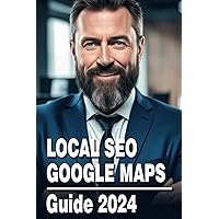 Local SEO Google Maps Guide 2024: Unlock Incredible Growth | The Ultimate Guide to Dominating Local Search with Your Google Business Profile | ... 2024: Complete Guides for Digital Dominance)