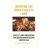 Inventing The Miner’s Safety Lamp: Safety Lamp Preventing Explosions Mines Houses Lighted Gas: Carbide Miners Lamps