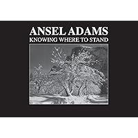 Ansel Adams: Knowing Where to Stand Ansel Adams: Knowing Where to Stand Hardcover