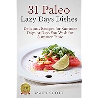 31 Paleo Lazy Days Dishes: Delicious Recipes for Summer Days or Days You Wish for Summer Time (31 Days of Paleo Book 16) 31 Paleo Lazy Days Dishes: Delicious Recipes for Summer Days or Days You Wish for Summer Time (31 Days of Paleo Book 16) Kindle Paperback