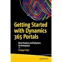 Getting Started with Dynamics 365 Portals: Best Practices and Solutions for Enterprises Getting Started with Dynamics 365 Portals: Best Practices and Solutions for Enterprises Kindle Paperback