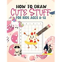 How To Draw Cute Stuff For Kids 8-12: Kick-start Your Child's Creative Adventure With Cute Butterflies, Unicorns, Mermaids, Baby Animals, Fishes, Foods, and Kawaii Stuff