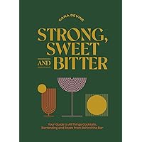 Strong, Sweet and Bitter: Your Guide to All Things Cocktails, Bartending and Booze from Behind the Bar Strong, Sweet and Bitter: Your Guide to All Things Cocktails, Bartending and Booze from Behind the Bar Hardcover Kindle