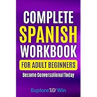 Complete Spanish Workbook For Adult Beginners: Essential Spanish Words And Phrases You Must Know (Learn Spanish for Adults)