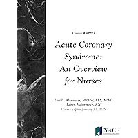Acute Coronary Syndrome: An Overview for Nurses Acute Coronary Syndrome: An Overview for Nurses Kindle