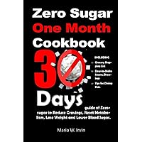 Zero sugar one month cookbook: 30 Days guide of Zero-sugar to Reduce Cravings, Reset Metabolism, Lose Weight and Lower Blood Sugar; including Grocery Shopping List, Easy-to-Make Sauces and Dressings Zero sugar one month cookbook: 30 Days guide of Zero-sugar to Reduce Cravings, Reset Metabolism, Lose Weight and Lower Blood Sugar; including Grocery Shopping List, Easy-to-Make Sauces and Dressings Paperback Kindle
