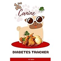 Canine Diabetes Tracking Logbook: Monitor Diabetic Foods, Blood Sugar, Medication & More.. A Diabetes Log 157 Pages Size 6 x 9 Notebook Journal For ... Going On With A Furry Member Of The Family