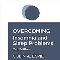 Overcoming Insomnia: A Self-Help Guide Using Cognitive Behavioural Techniques (Overcoming Books) Overcoming Insomnia: A Self-Help Guide Using Cognitive Behavioural Techniques (Overcoming Books) Audible Audiobook Paperback Kindle