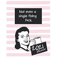 Not Even A Single Flying F*ck 2021 Planner: Motivational Swearing 2021 Weekly Planner for Women | Gift for Women Who Swear a Lot | Foul Mouth Women ... 2021 | Funny Swear Word Stocking Stuffer