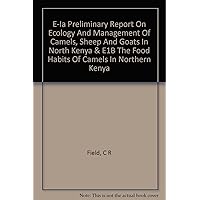 E-IA preliminary report on ecology and management of camels, sheep and goats in north kenya & E1b The Food habits of camels in Northern Kenya E-IA preliminary report on ecology and management of camels, sheep and goats in north kenya & E1b The Food habits of camels in Northern Kenya Paperback