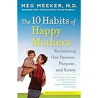 The 10 Habits of Happy Mothers: Reclaiming Our Passion, Purpose, and Sanity The 10 Habits of Happy Mothers: Reclaiming Our Passion, Purpose, and Sanity Paperback Kindle Audible Audiobook Hardcover Preloaded Digital Audio Player