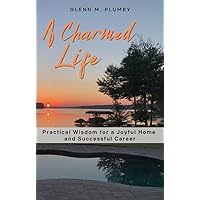 A Charmed Life: Practical Wisdom for a Joyful Home and Successful Career A Charmed Life: Practical Wisdom for a Joyful Home and Successful Career Kindle Paperback