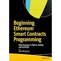 Beginning Ethereum Smart Contracts Programming: With Examples in Python, Solidity, and JavaScript Beginning Ethereum Smart Contracts Programming: With Examples in Python, Solidity, and JavaScript Paperback Kindle