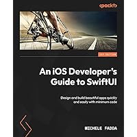 An iOS Developer's Guide to SwiftUI: Design and build beautiful apps quickly and easily with minimum code An iOS Developer's Guide to SwiftUI: Design and build beautiful apps quickly and easily with minimum code Paperback Kindle