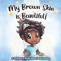 My Brown Skin is Beautiful!: A Children's Book about Self-Esteem My Brown Skin is Beautiful!: A Children's Book about Self-Esteem Paperback Kindle