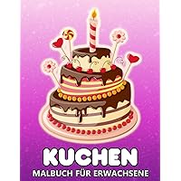 Kuchen Malbuch für Erwachsene: Geburtstags Desserts Designs zum Stressabbau und Entspannung - Ausmlbuch für Kinder (German Edition)