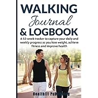 Walking Journal & Logbook: A 52-week tracker to capture your daily and weekly progress as you lose weight, achieve fitness and improve health (6” x 9”)