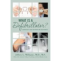 What is a Defibrillator?: A Cardiologist's Guide for Patients and Care Providers What is a Defibrillator?: A Cardiologist's Guide for Patients and Care Providers Kindle Paperback